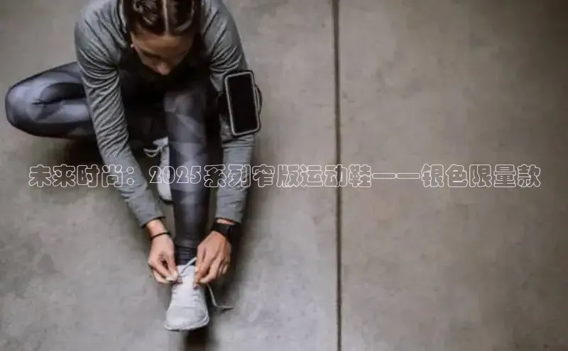未来时尚：2025系列窄版运动鞋——银色限量款